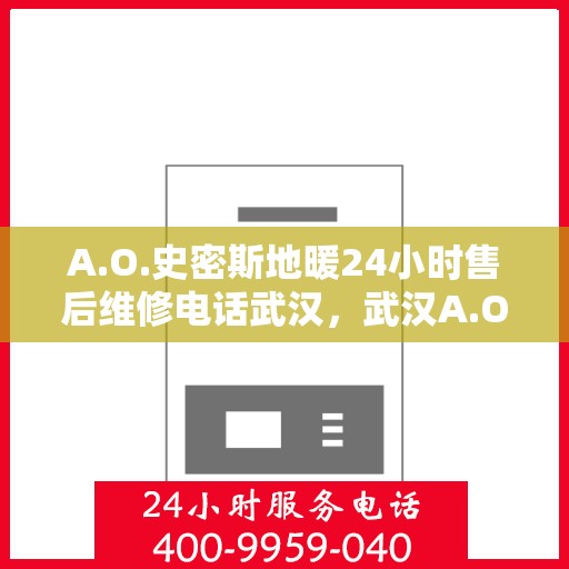 A.O.史密斯地暖24小时售后维修电话武汉，武汉A.O.史密斯地暖全天候售后维修服务热线公布