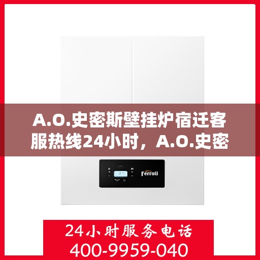 A.O.史密斯壁挂炉宿迁客服热线24小时，A.O.史密斯壁挂炉宿迁客服热线全天候服务，温暖您的每一刻