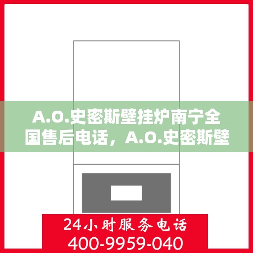A.O.史密斯壁挂炉南宁全国售后电话，A.O.史密斯壁挂炉南宁售后服务中心联系电话