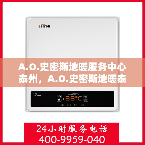 A.O.史密斯地暖服务中心泰州，A.O.史密斯地暖泰州服务中心，专业温暖您的生活