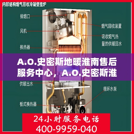 A.O.史密斯地暖淮南售后服务中心，A.O.史密斯淮南地暖售后服务中心，专业服务的温暖之选